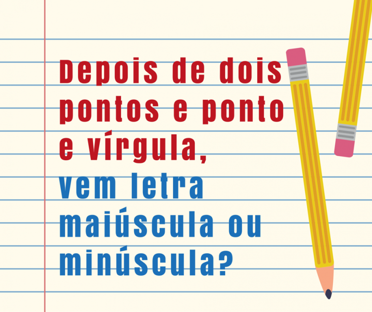 Depois de dois pontos e ponto e vírgula: letra maiúscula ou minúscula?