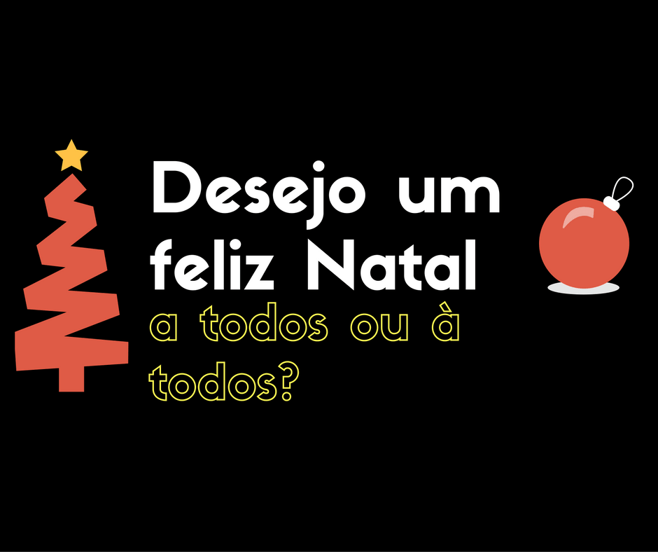 Desejo um feliz Natal a todos ou à todos? - Clube do Português
