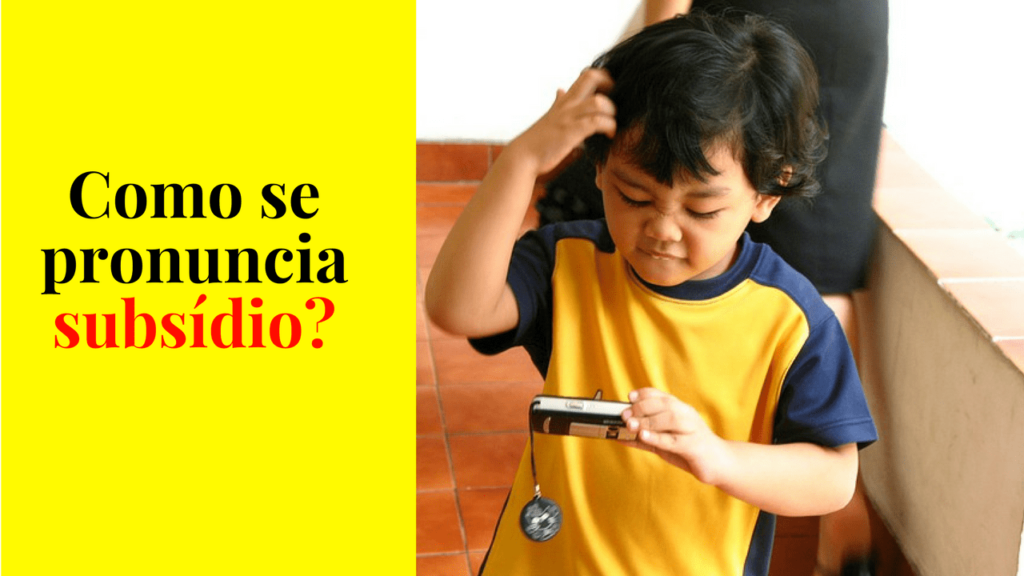 Como se fala subsídio? Qual a pronúncia correta da palavra subsídio?