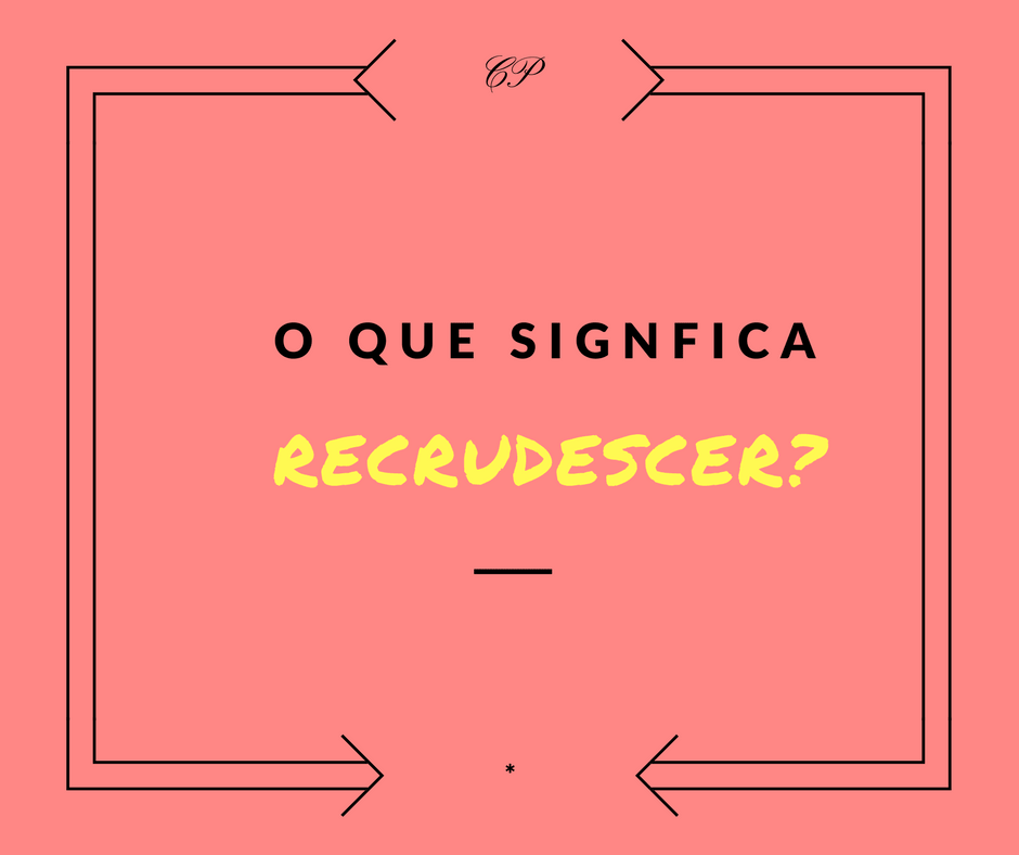 A imagem mostra um quadrado rosa, no qual está escrito: "o que significa recrudescer?"