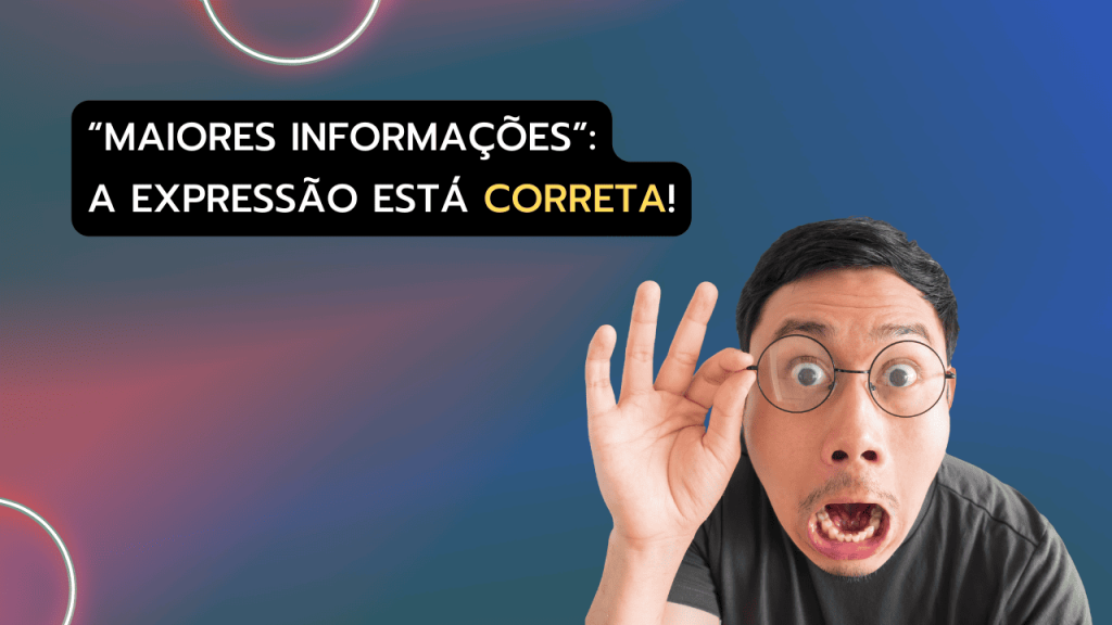Dizer "maiores informações" não está errado