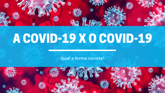 A imagem mostra o coronavírus. Por cima, em uma tarja azul, está escrito: "A Covid-19 ou O Covid-19".