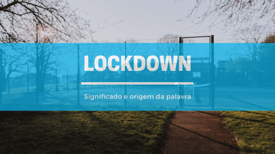A imagem mostra uma praça fechada e vazia. Em cima, está escrito: lockdown - significado e origem da palavra.
