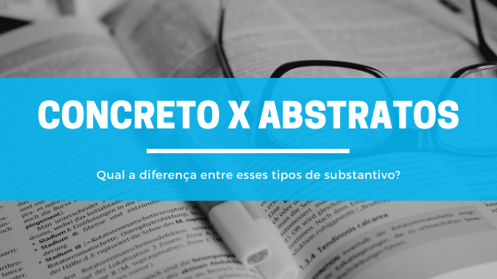 A imagem mostra um livro aberto. Sobre ele, há um óculos e um marca-texto. Em cima da imagem, há uma faixa onde está escrito: substantivos concretos e abstratos.