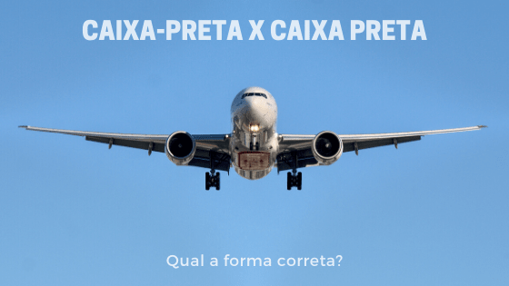 A imagem mostra um avião. Em cima, está escrito: caixa-preta ou caixa preta: qual a forma correta?