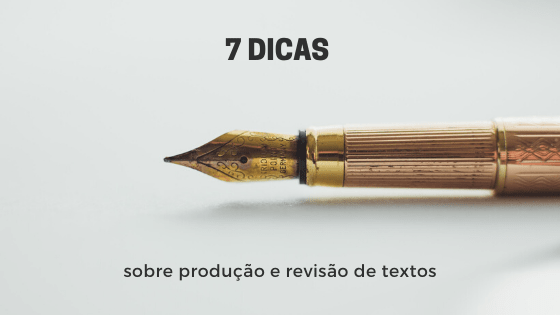 A imagem mostra uma caneta tinteira. Ao lado está escrito: 7 dicas sobre produção e revisão de textos.