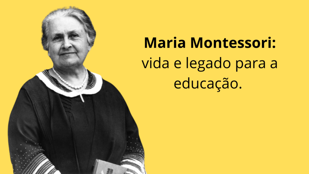 Maria Montessori: vida e legado para a educação.