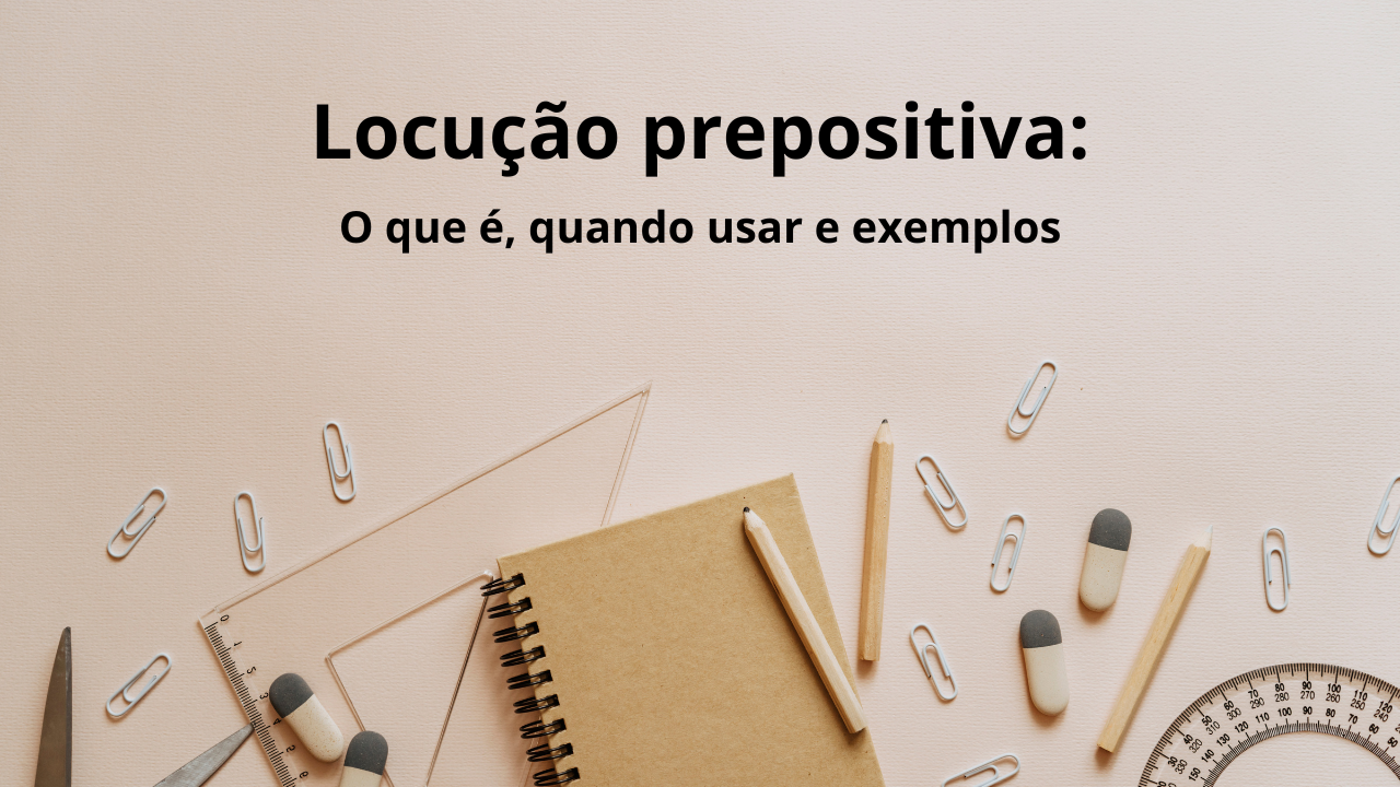 Locução prepositiva: saiba quais são, como usar e exemplos
