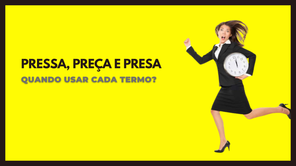 Pressa, preça e presa: quando usar cada termo?