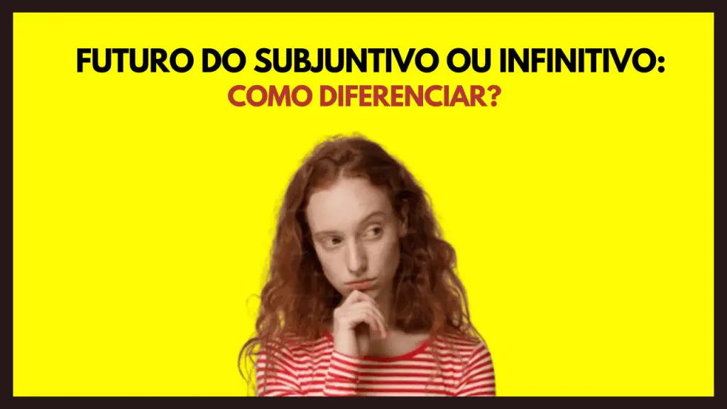Futuro do subjuntivo ou infinitivo: como diferenciar?