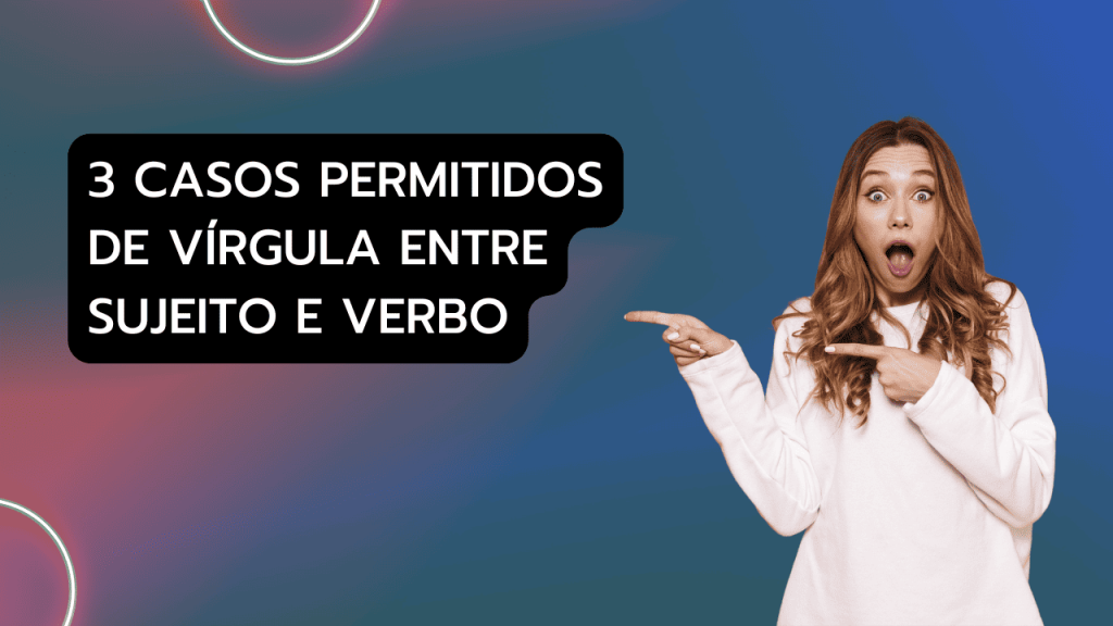 Vírgula entre sujeito e verbo: 3 casos permitidos