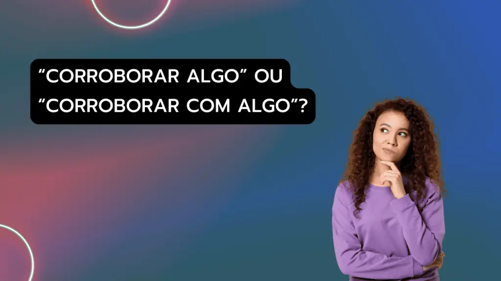 "Corroborar algo" ou "Corroborar com algo": qual a regência correta? 