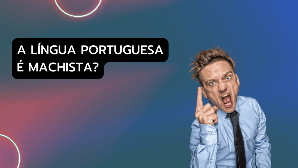 A Língua Portuguesa é machista?