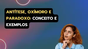 antítese, oxímo e paradoxo: conceito e exemplos.
