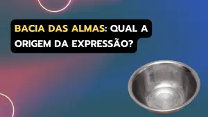 Qual a origem da expressão "na bacia das almas"?
