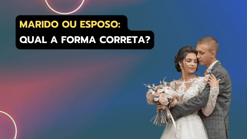 Esposo ou marido: qual o masculino correto de esposa?