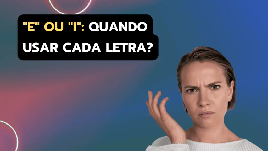Quando usar “e” e “i”: guia completo e definitivo